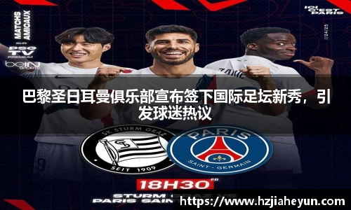 巴黎圣日耳曼俱乐部宣布签下国际足坛新秀，引发球迷热议