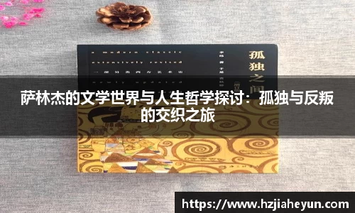 萨林杰的文学世界与人生哲学探讨：孤独与反叛的交织之旅