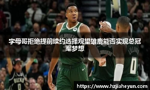 字母哥拒绝提前续约选择观望雄鹿能否实现总冠军梦想