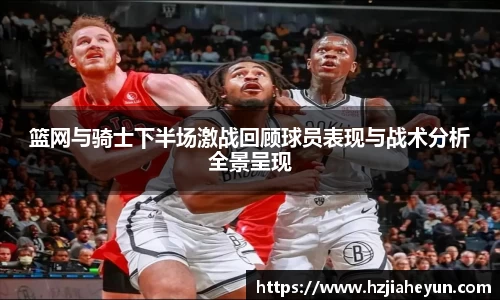 篮网与骑士下半场激战回顾球员表现与战术分析全景呈现