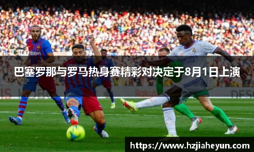 巴塞罗那与罗马热身赛精彩对决定于8月1日上演